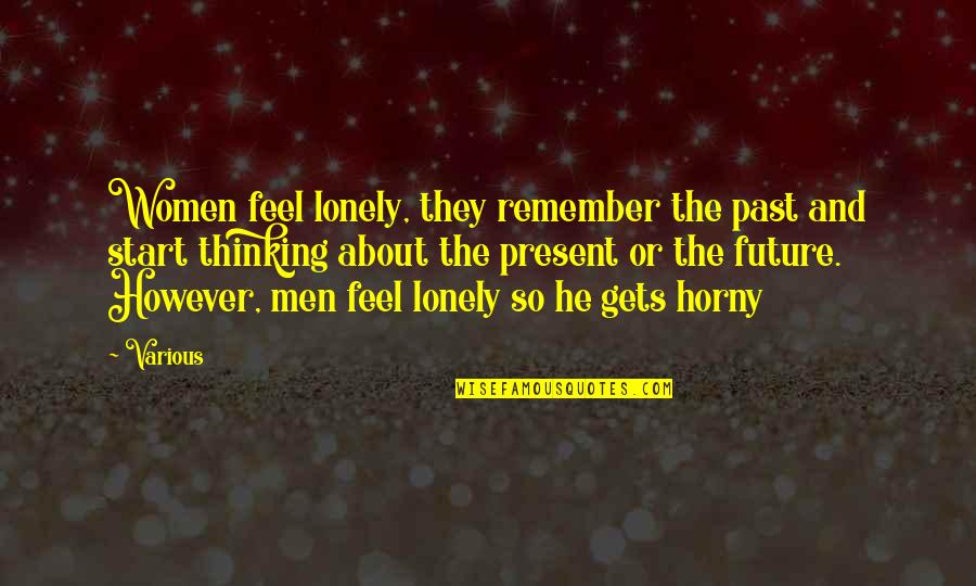 Feel Lonely Quotes By Various: Women feel lonely, they remember the past and