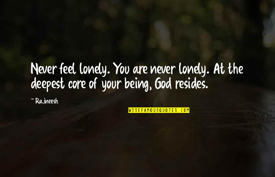 Feel Lonely Without You Quotes By Rajneesh: Never feel lonely. You are never lonely. At