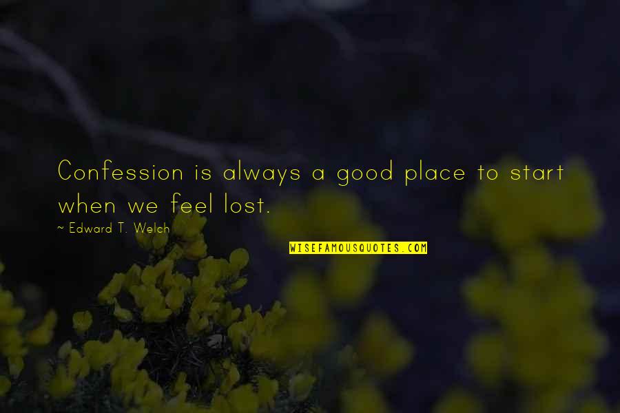 Feel Lost Without You Quotes By Edward T. Welch: Confession is always a good place to start