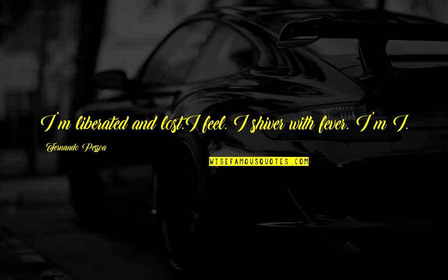 Feel Lost Without You Quotes By Fernando Pessoa: I'm liberated and lost.I feel. I shiver with