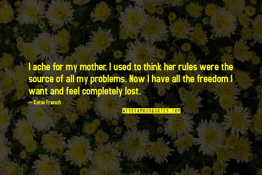 Feel Lost Without You Quotes By Katie French: I ache for my mother. I used to