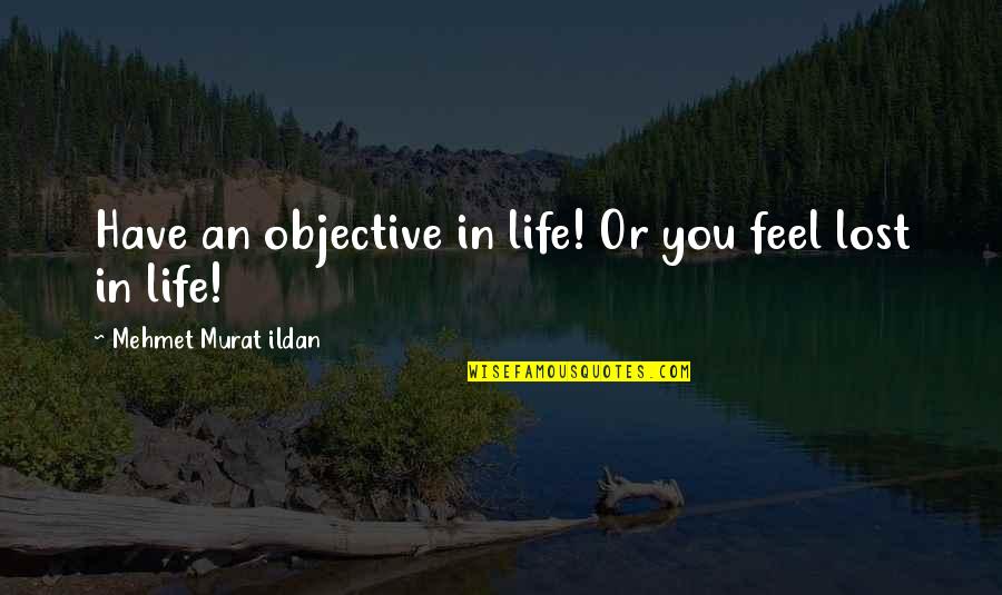 Feel Lost Without You Quotes By Mehmet Murat Ildan: Have an objective in life! Or you feel