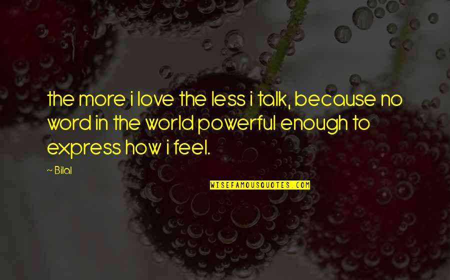 Feel Love Quotes By Bilal: the more i love the less i talk,