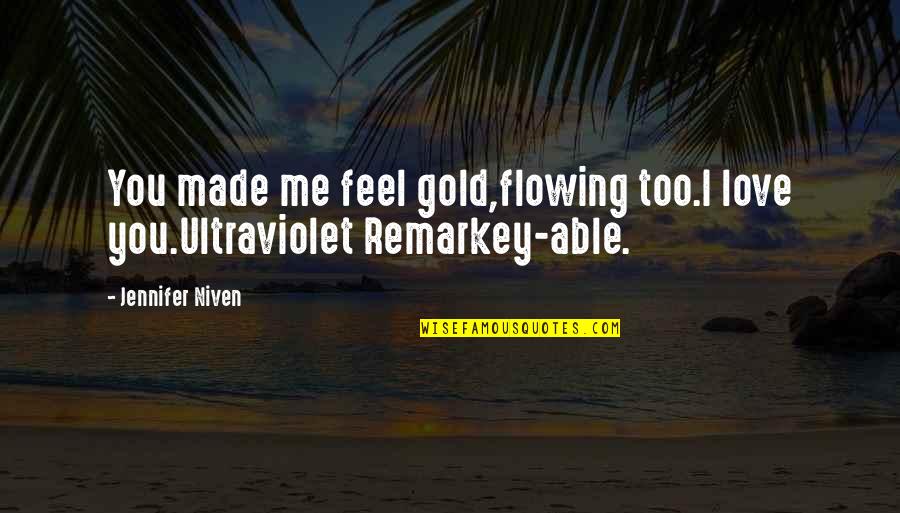 Feel Love Quotes By Jennifer Niven: You made me feel gold,flowing too.I love you.Ultraviolet