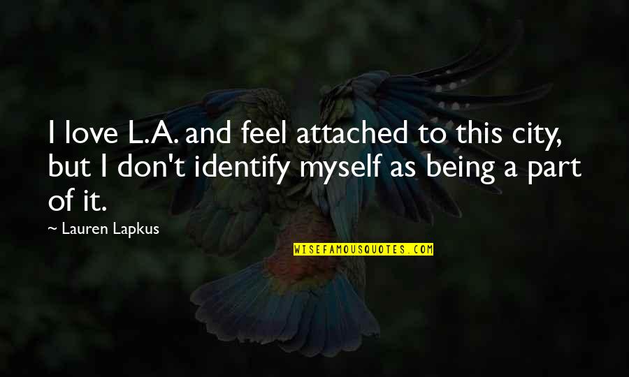 Feel Love Quotes By Lauren Lapkus: I love L.A. and feel attached to this Feel Love Quotes By Lauren Lapkus: I love L.A. and feel attached to this