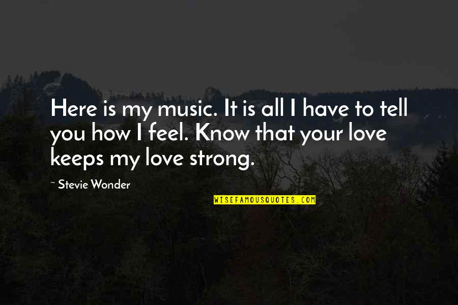 Feel Love Quotes By Stevie Wonder: Here is my music. It is all I