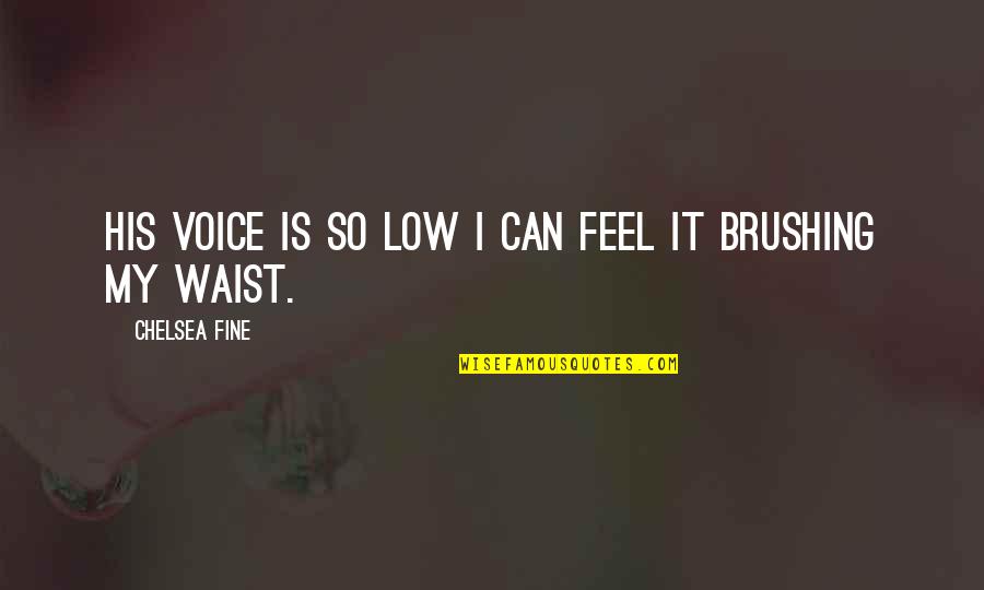 Feel Low Quotes By Chelsea Fine: His voice is so low I can feel