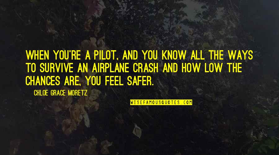 Feel Low Quotes By Chloe Grace Moretz: When you're a pilot, and you know all