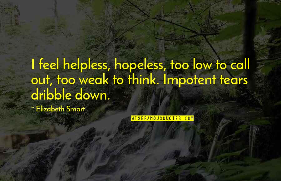 Feel Low Quotes By Elizabeth Smart: I feel helpless, hopeless, too low to call