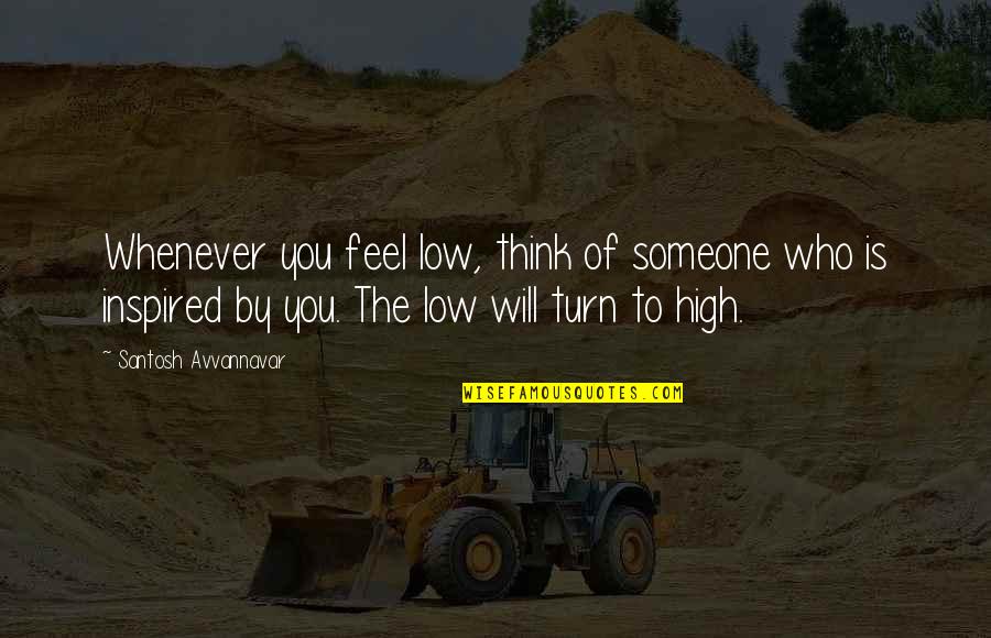 Feel Low Quotes By Santosh Avvannavar: Whenever you feel low, think of someone who