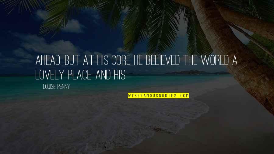 Feel More At Ease Quotes By Louise Penny: Ahead. But at his core he believed the