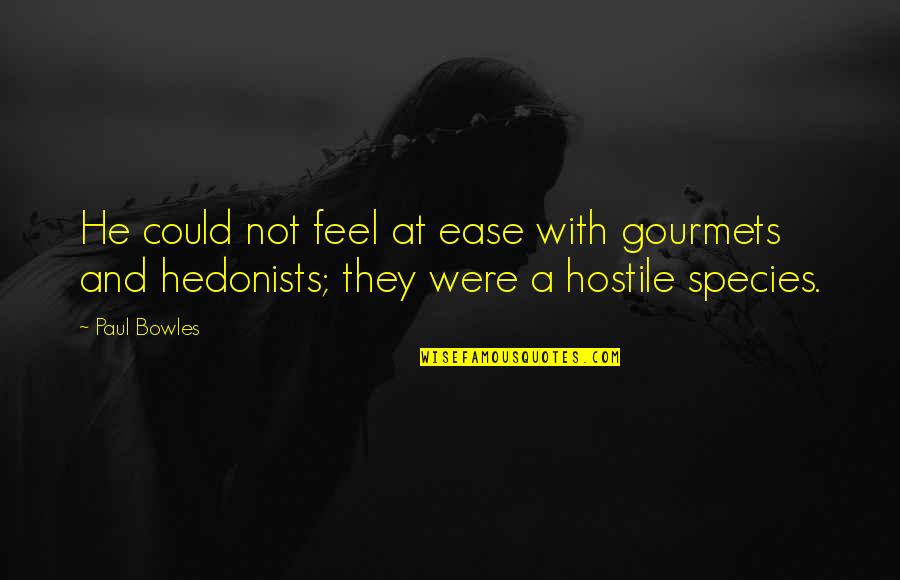 Feel More At Ease Quotes By Paul Bowles: He could not feel at ease with gourmets