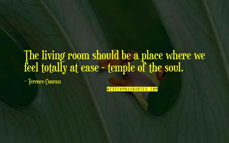 Feel More At Ease Quotes By Terence Conran: The living room should be a place where Feel More At Ease Quotes By Terence Conran: The living room should be a place where