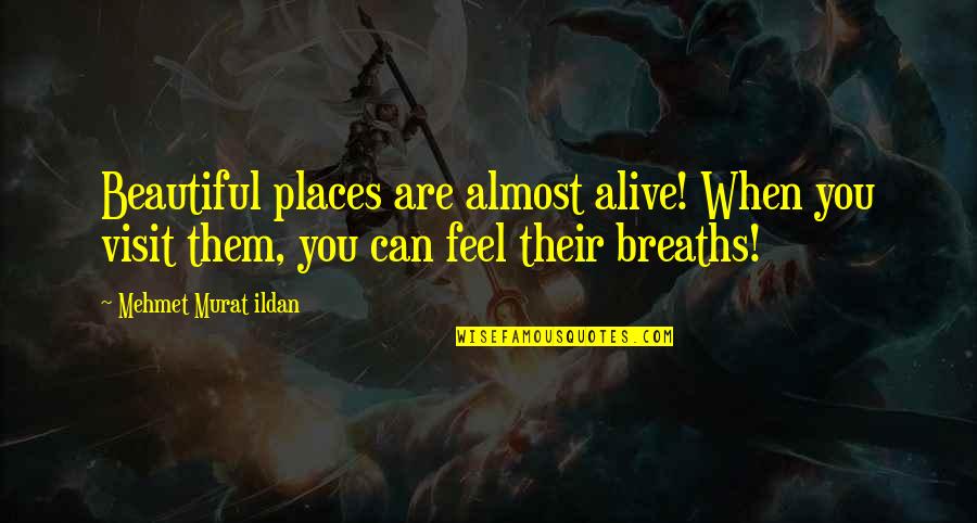 Feel More Beautiful Quotes By Mehmet Murat Ildan: Beautiful places are almost alive! When you visit