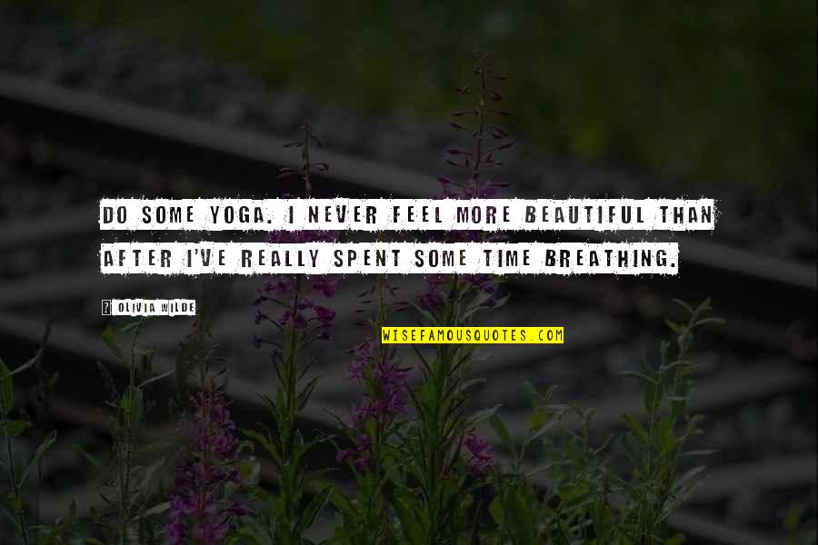 Feel More Beautiful Quotes By Olivia Wilde: Do some yoga. I never feel more beautiful