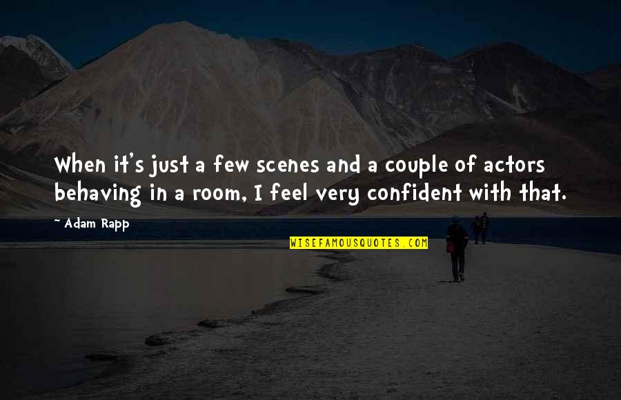 Feel More Confident Quotes By Adam Rapp: When it's just a few scenes and a Feel More Confident Quotes By Adam Rapp: When it's just a few scenes and a
