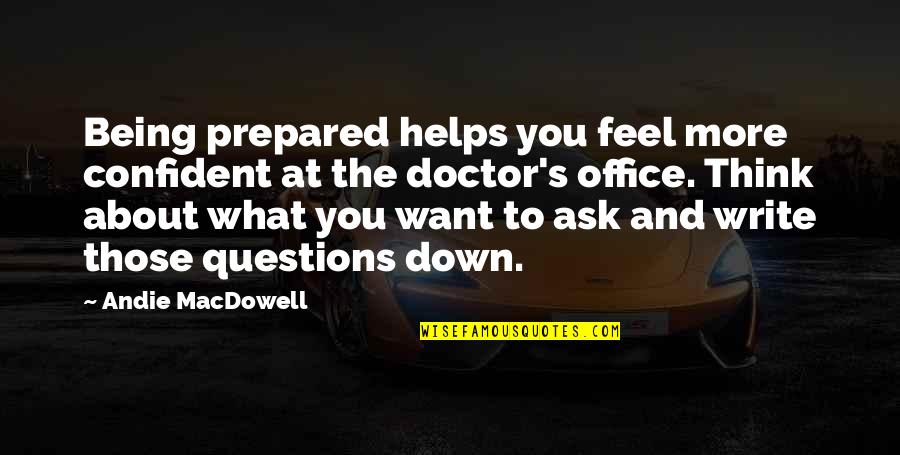 Feel More Confident Quotes By Andie MacDowell: Being prepared helps you feel more confident at Feel More Confident Quotes By Andie MacDowell: Being prepared helps you feel more confident at