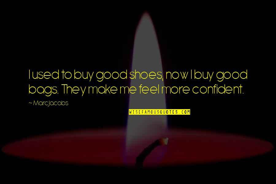 Feel More Confident Quotes By Marc Jacobs: I used to buy good shoes, now I