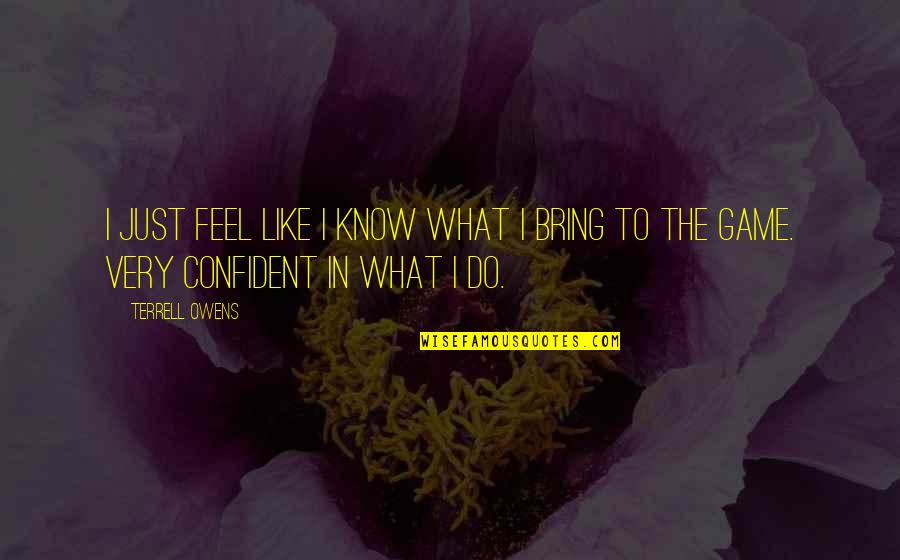 Feel More Confident Quotes By Terrell Owens: I just feel like I know what I