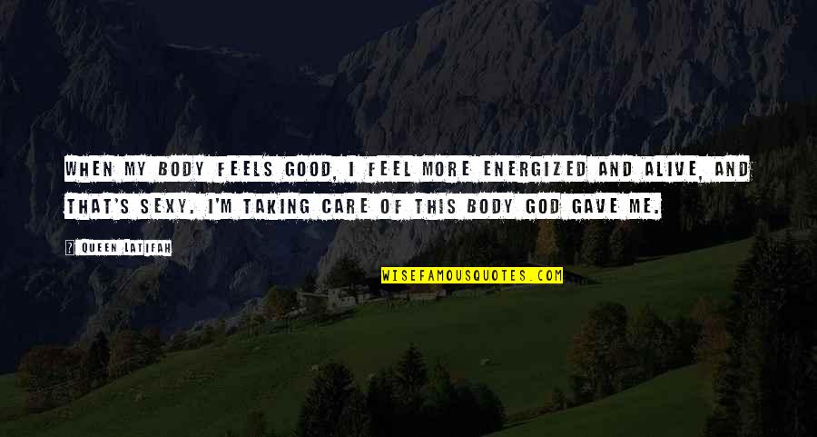 Feel More Energized Quotes By Queen Latifah: When my body feels good, I feel more