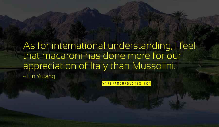 Feel More Quotes By Lin Yutang: As for international understanding, I feel that macaroni