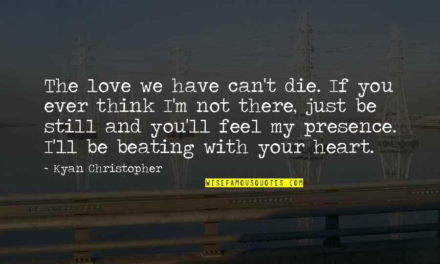 Feel My Heart Beating Quotes By Kyan Christopher: The love we have can't die. If you Feel My Heart Beating Quotes By Kyan Christopher: The love we have can't die. If you
