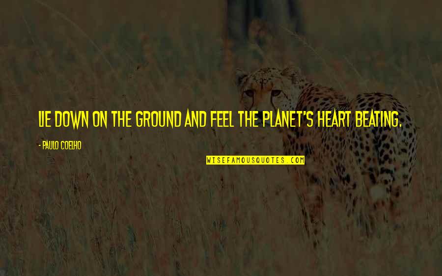 Feel My Heart Beating Quotes By Paulo Coelho: Lie down on the ground and feel the Feel My Heart Beating Quotes By Paulo Coelho: Lie down on the ground and feel the
