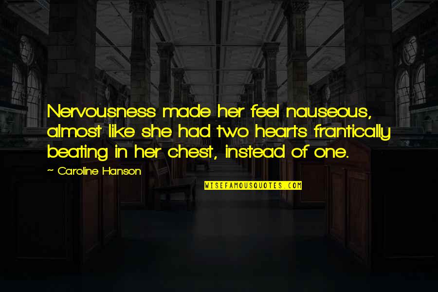 Feel My Heartbeat Quotes By Caroline Hanson: Nervousness made her feel nauseous, almost like she