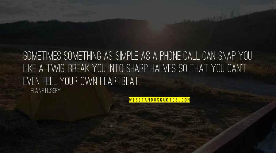 Feel My Heartbeat Quotes By Elaine Hussey: Sometimes something as simple as a phone call