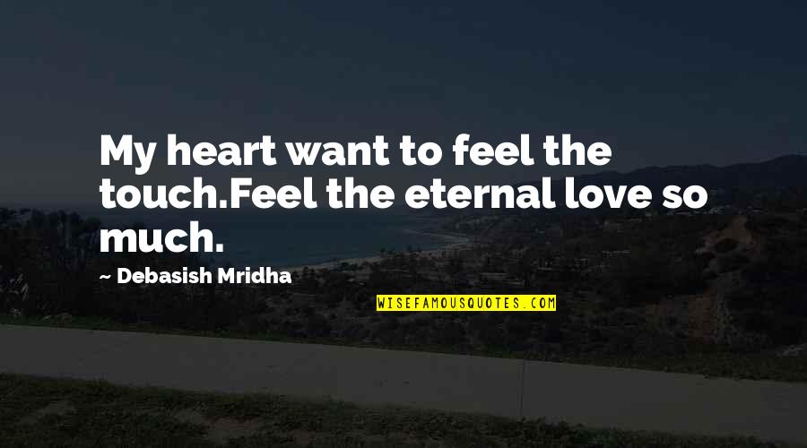 Feel My Love Quotes By Debasish Mridha: My heart want to feel the touch.Feel the