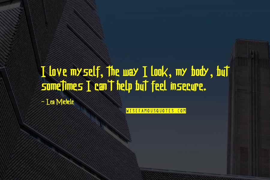 Feel My Love Quotes By Lea Michele: I love myself, the way I look, my Feel My Love Quotes By Lea Michele: I love myself, the way I look, my
