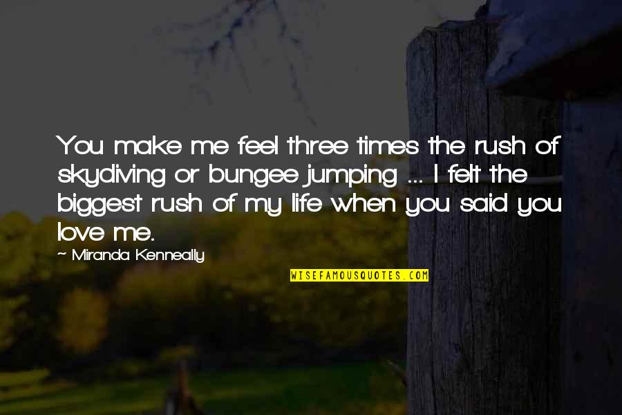 Feel My Love Quotes By Miranda Kenneally: You make me feel three times the rush