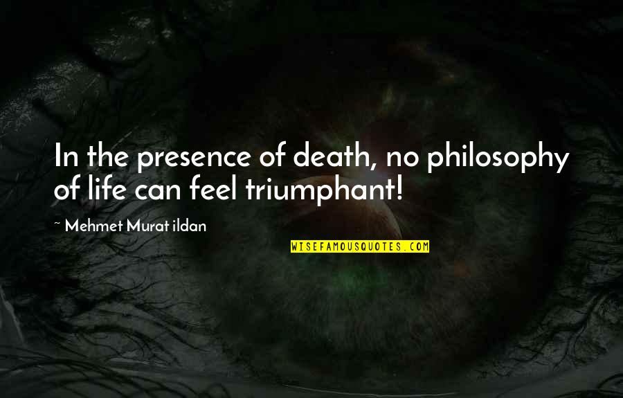 Feel My Presence Quotes By Mehmet Murat Ildan: In the presence of death, no philosophy of