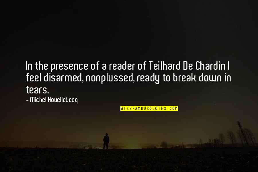 Feel My Presence Quotes By Michel Houellebecq: In the presence of a reader of Teilhard