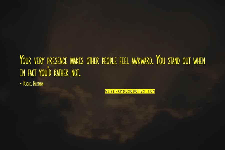 Feel My Presence Quotes By Rachel Hartman: Your very presence makes other people feel awkward.
