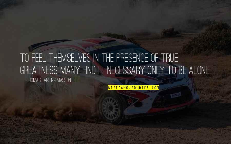 Feel My Presence Quotes By Thomas Lansing Masson: To feel themselves in the presence of true