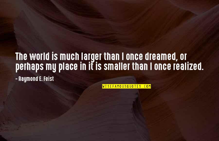 Feel Myself Changing Quotes By Raymond E. Feist: The world is much larger than I once