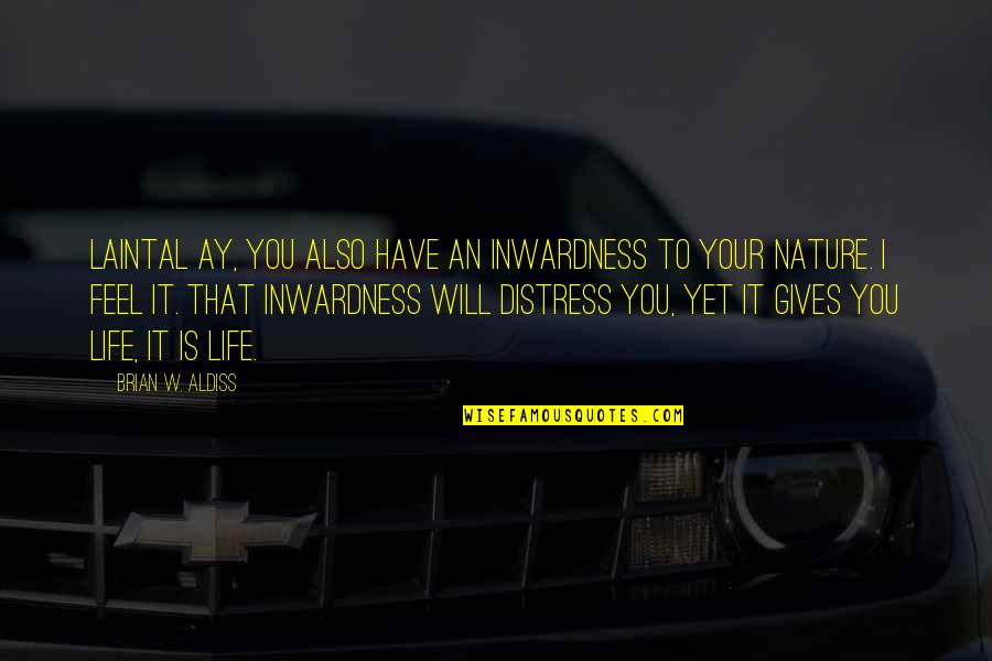 Feel Nature Quotes By Brian W. Aldiss: Laintal Ay, you also have an inwardness to