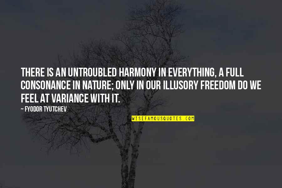Feel Nature Quotes By Fyodor Tyutchev: There is an untroubled harmony in everything, a