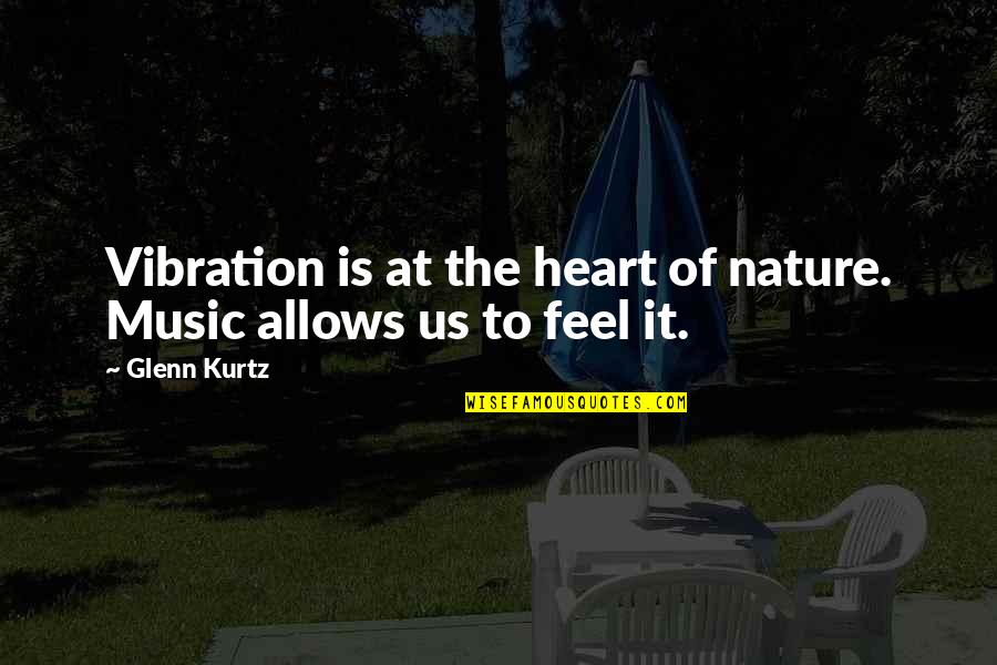 Feel Nature Quotes By Glenn Kurtz: Vibration is at the heart of nature. Music