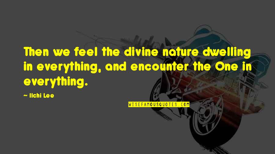 Feel Nature Quotes By Ilchi Lee: Then we feel the divine nature dwelling in