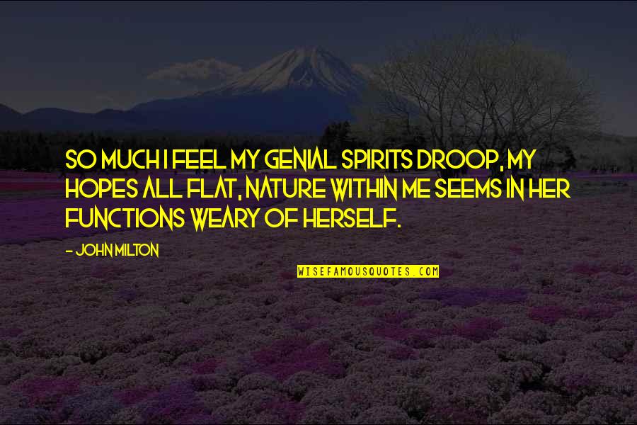 Feel Nature Quotes By John Milton: So much I feel my genial spirits droop,