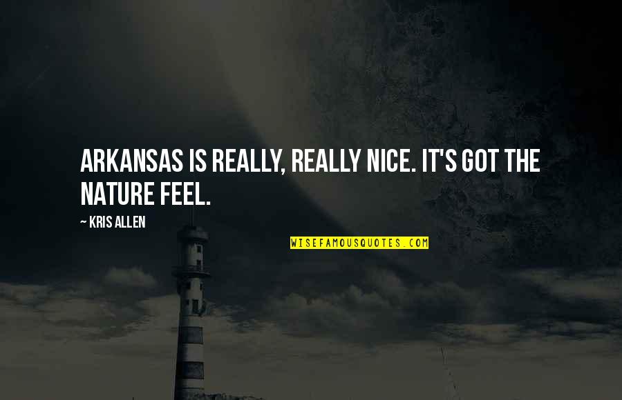 Feel Nature Quotes By Kris Allen: Arkansas is really, really nice. It's got the