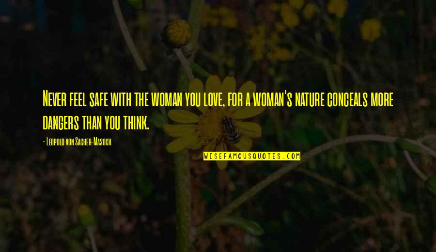 Feel Nature Quotes By Leopold Von Sacher-Masoch: Never feel safe with the woman you love,