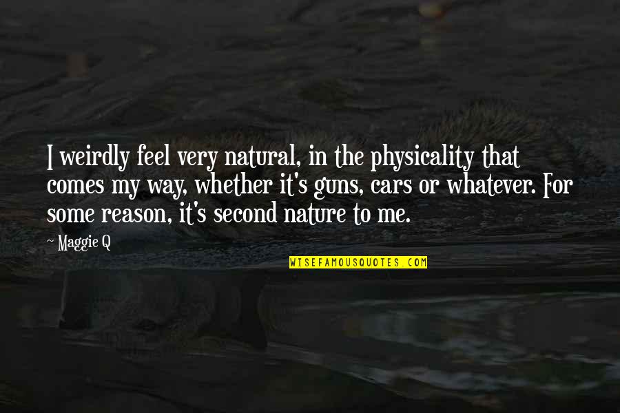Feel Nature Quotes By Maggie Q: I weirdly feel very natural, in the physicality