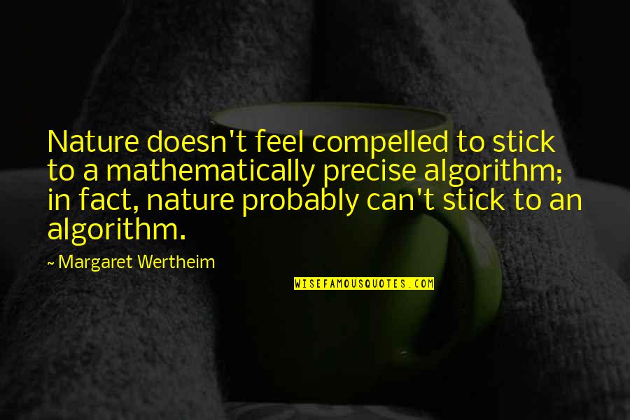 Feel Nature Quotes By Margaret Wertheim: Nature doesn't feel compelled to stick to a