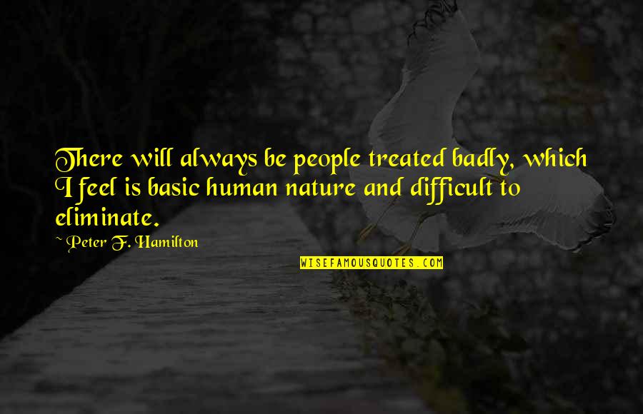 Feel Nature Quotes By Peter F. Hamilton: There will always be people treated badly, which