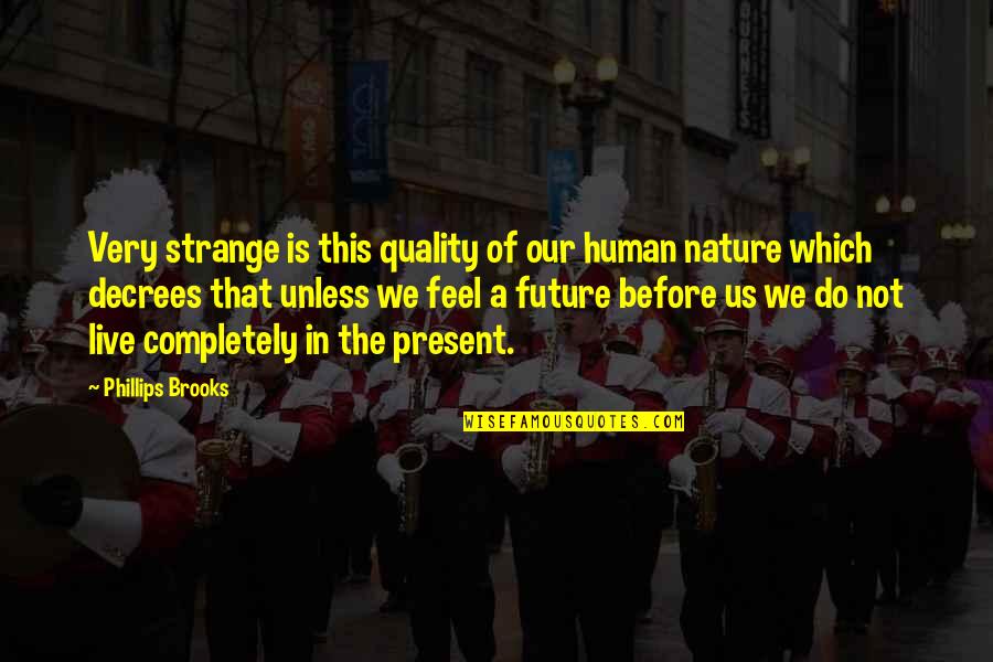 Feel Nature Quotes By Phillips Brooks: Very strange is this quality of our human