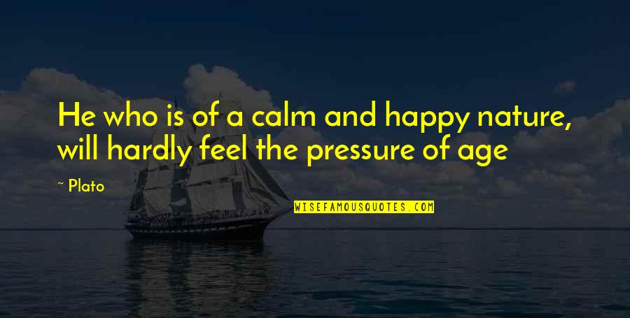 Feel Nature Quotes By Plato: He who is of a calm and happy