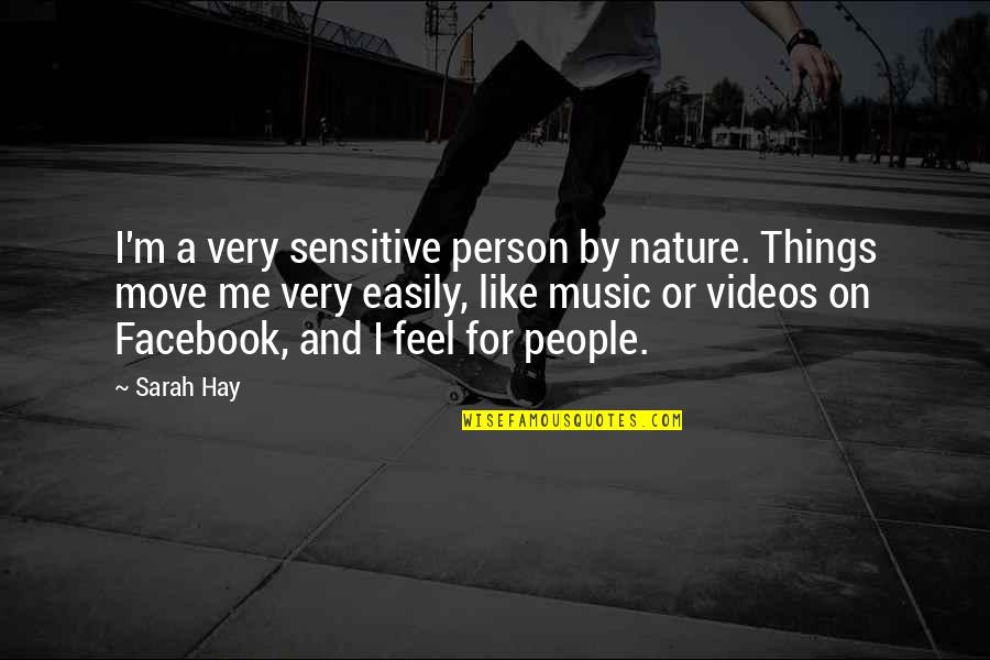 Feel Nature Quotes By Sarah Hay: I'm a very sensitive person by nature. Things
